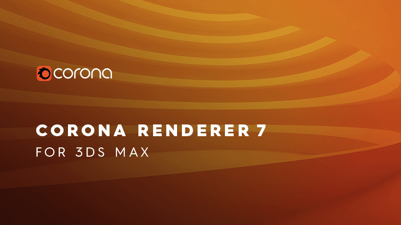 Corona Renderer 7 for 3ds Max Released and for Cinema 4D Is Well Under Way!