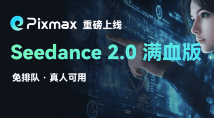 Seedance 2.0限时半价｜Pixmax正式接入满血版，免排队、高并发、可真人！