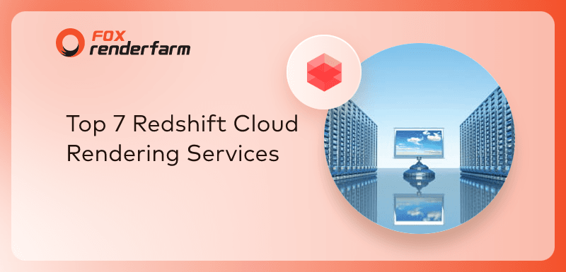 Top 7 Redshift Cloud Rendering Services