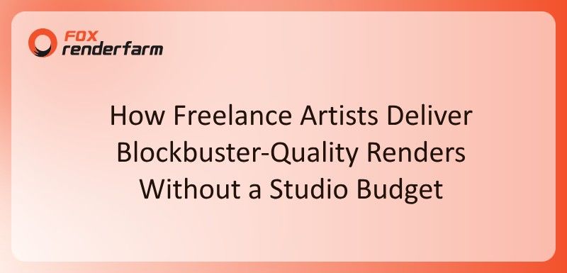 How Freelance Artists Deliver Blockbuster-Quality Renders Without a Studio Budget