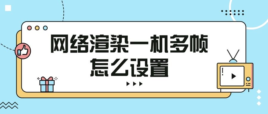 网络渲染一机多帧怎么设置？