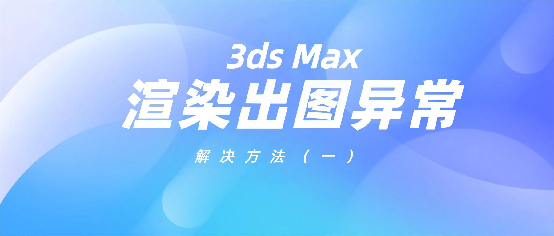 3ds Max出图异常怎么处理？