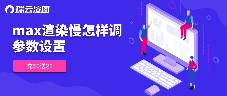 max渲染慢怎样调参数设置？